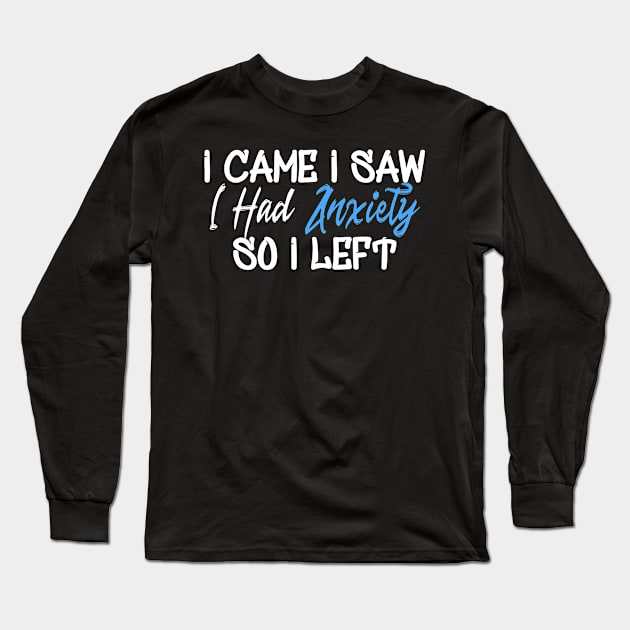 I Came I Saw I Had Anxiety So I Left Long Sleeve T-Shirt by Yyoussef101